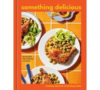 Something Delicious: 100 Recipes for Everyday Cooking [A Cookbook]