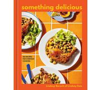 Something Delicious: 100 Recipes for Everyday Cooking [A Cookbook] by Lindsey Ba