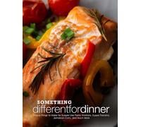 Something Different for Dinner: Unique Things to Make for Supper Like Fiesta Wontons, Zuppa Toscana, Jamaican Curry, and Much More (Easy Dinner Ideas)