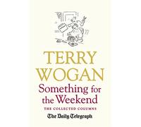 Something for the Weekend: The Collected Columns of Sir Terry Wogan