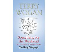 Something for the Weekend: The Collected Columns of Sir Terry Wogan
