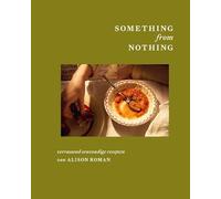 Something from nothing: verrassend eenvoudige recepten van Alison Roman