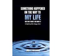 SOMETHING HAPPENED ON THE WAY TO MY LIFE: AND THIS IS WHAT I DID ABOUT IT