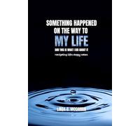 SOMETHING HAPPENED ON THE WAY TO MY LIFE: AND THIS IS WHAT I DID ABOUT IT