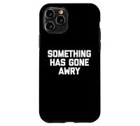 Something Has Gone Awry - Funny Saying Sarcastic Novelty Case for iPhone 11 Pro
