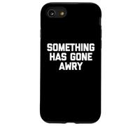 Something Has Gone Awry - Funny Saying Sarcastic Novelty Case for iPhone SE (2020) / 7/8