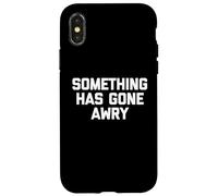 Something Has Gone Awry - Funny Saying Sarcastic Novelty Case for iPhone X/XS