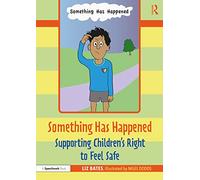 Something Has Happened: Supporting Children’s Right to Feel Safe: Supporting Children's Right to Feel Safe: 2