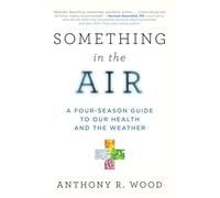 Something in the Air: A Four-Season Guide to Our Health and the Weather