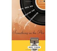 Something in the Air: Radio, Rock, and the Revolution That Shaped a Generation