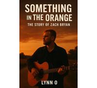 Something in the Orange: The Story of Zach Bryan: The Biography