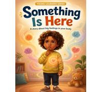 Something Is Here: A Story About Big Feelings in Your Body