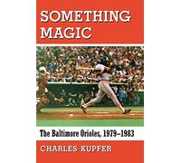 Something Magic: The Baltimore Orioles, 1979-1983