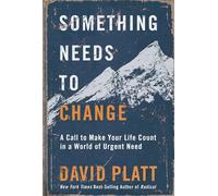 Something Needs to Change: A Call to Make Your Life Count in a World of Urgent Need