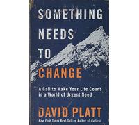 Something Needs to Change: A Call to Make Your Life Count in a World of Urgent Need