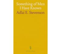Something of Men I Have Known: With Some Papers of a General Nature, Political, Historical, and Retrospective