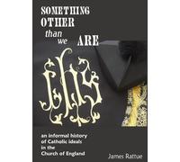 Something Other Than We Are: an informal history of Catholic ideals in the Church of England
