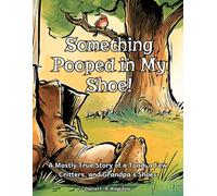 Something Pooped in My Shoe!: A Mostly True Story of a Toad, a Few Critters, and Grandpa's Shoes