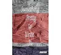 Something Pretty to Write In Journal: 100 Pages - 6"x9" - Writing Journal