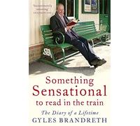 Something Sensational to Read in the Train: The Diary of a Lifetime by Gyles Brandreth (2010-08-05)