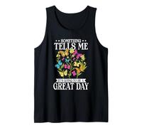 Something Tells Me Its Going to Be A Great Day Butterfly Tank Top