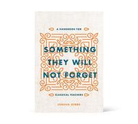 Something They Will Not Forget: A Handbook for Classical Techers