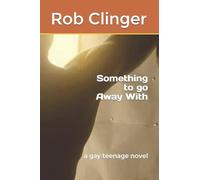 SOMETHING TO GO AWAY WITH: A GAY TEENAGE NOVEL