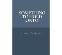 Something to Hold Onto: a quiet companion