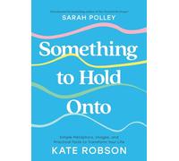 Something to Hold Onto: Simple Metaphors, Images, and Practical Tools to Transform Your Life