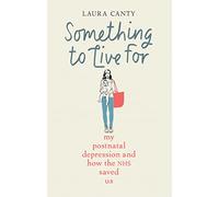 Something To Live For: My Postnatal Depression and How the NHS Saved Us