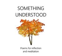 Something understood 2017: poems for reflection and meditation (Something understood: poems for reflection and meditation)