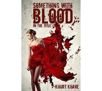 Something with Blood in the Title: Horror Stories, Murder Poems, Creepypasta