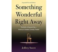 Something Wonderful Right Away: The Birth of Second City-America's Greatest Comedy Theater