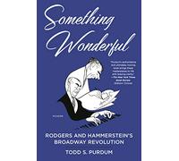 Something Wonderful: Rodgers and Hammerstein's Broadway Revolution