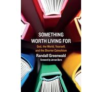 Something Worth Living For: God, the World, Yourself, and the Shorter Catechism