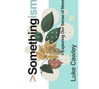 Somethingism: Exploring Our Sense of More (Book for the spiritually curious, those with belief in something more, gospel book for seekers, evangelistic outreach book)