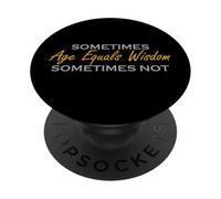 Sometimes Age Equals Wisdom Sometimes Not Funny Humor Quote PopSockets Adhesive PopGrip