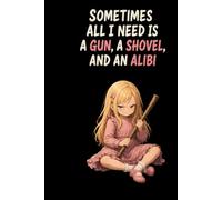 Sometimes All I Need Is A Gun, A Shovel, And An Alibi: Funny Ofice Gifts Notebook Journal, Diary, Gag Fun Gifts for Coworke, Colleague, Adult, Women, Boss, A notebook for work with funny sayings.