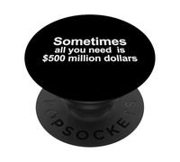 Sometimes All You Need Is 500 Million Dollars Funny Quote PopSockets Adhesive PopGrip