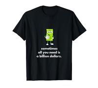 Sometimes all you need is a billion dollars T-Shirt