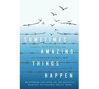 Sometimes Amazing Things Happen: Heartbreak and Hope on the Bellevue Hospital Psychiatric Prison Ward