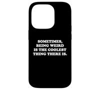Sometimes Being Weird Is The Coolest Thing Funny Nerdy Quote Case for iPhone 14 Pro