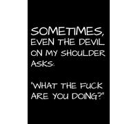 SOMETIMES, EVEN TH DEVIL ON MY SHOULDER ASKS: "WHAT THE FUCK ARE YOU DOING?": Funny gift idea - Glossy Cover - 6" x 9" - 120 journal ruled pages