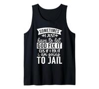 Sometimes Have to Let God Fix It If I Fix It I Am Going Jail Tank Top
