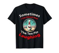 Sometimes I Almost Hear The Ten Pin Laughing Ten Pin Bowling T-Shirt