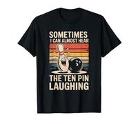 Sometimes I Can Almost Hear The Ten Pin Laughing Bowling T-Shirt
