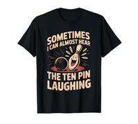 Sometimes I Can Almost Hear The Ten Pin Laughing Bowling T-Shirt