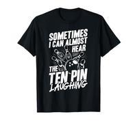 Sometimes I CAN Almost Hear The Ten PIN Laughing T-Shirt