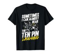 Sometimes I Can Almost Hear The Ten Pin Laughing T-Shirt