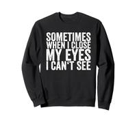 Sometimes I can't see when I close my eyes Sweatshirt